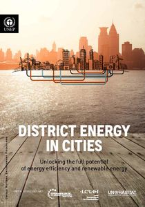 District energy in cities: unlocking the potential of energy efficiency and renewable energy